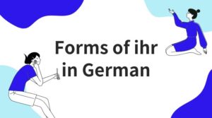 An informative guide to mastering the forms of ‘Ihr’ in German